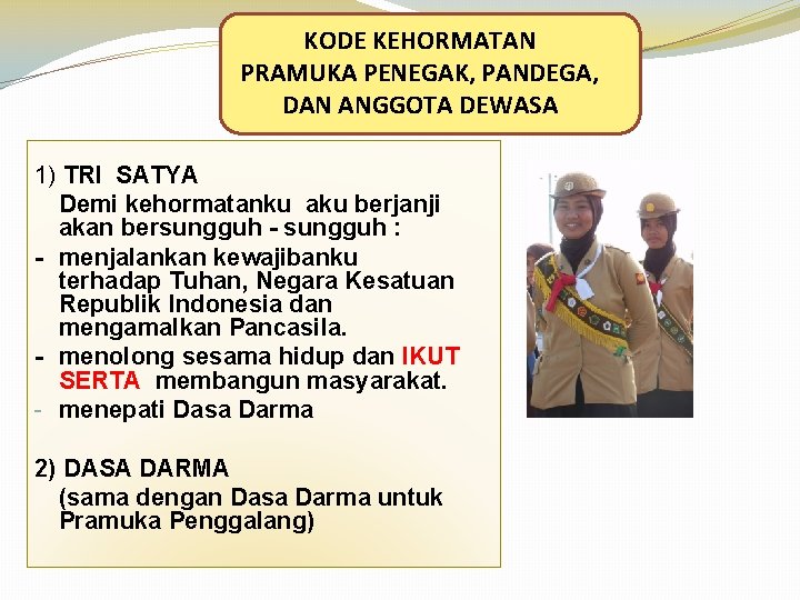 KODE KEHORMATAN PRAMUKA PENEGAK, PANDEGA, DAN ANGGOTA DEWASA 1) TRI SATYA Demi kehormatanku aku KODE KEHORMATAN PRAMUKA PENEGAK, PANDEGA, DAN ANGGOTA DEWASA 1) TRI SATYA Demi kehormatanku aku