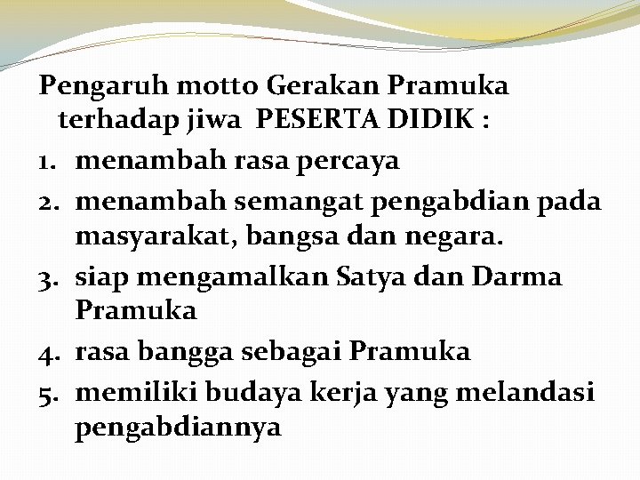 Pengaruh motto Gerakan Pramuka terhadap jiwa PESERTA DIDIK : 1. menambah rasa percaya 2.