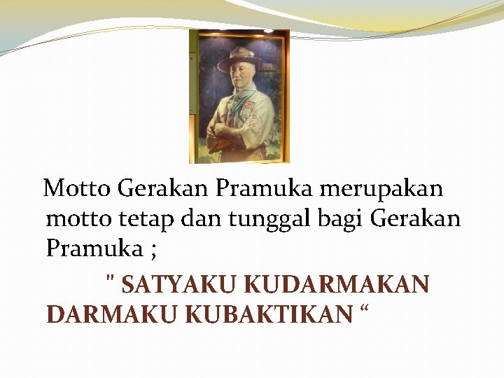 Motto Gerakan Pramuka merupakan motto tetap dan tunggal bagi Gerakan Pramuka ; " SATYAKU