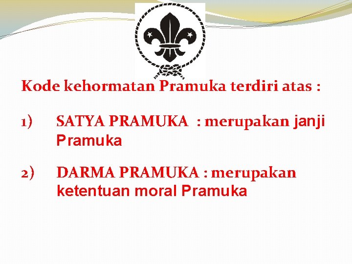 Kode kehormatan Pramuka terdiri atas : 1) SATYA PRAMUKA : merupakan janji Pramuka 2)