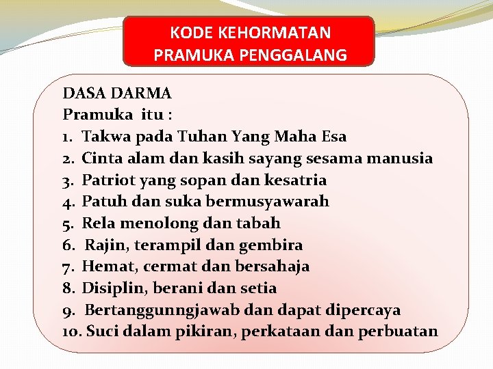 KODE KEHORMATAN PRAMUKA PENGGALANG DASA DARMA Pramuka itu : 1. Takwa pada Tuhan Yang KODE KEHORMATAN PRAMUKA PENGGALANG DASA DARMA Pramuka itu : 1. Takwa pada Tuhan Yang