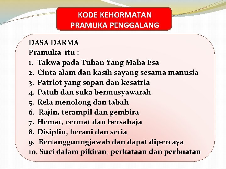 KODE KEHORMATAN PRAMUKA PENGGALANG DASA DARMA Pramuka itu : 1. Takwa pada Tuhan Yang