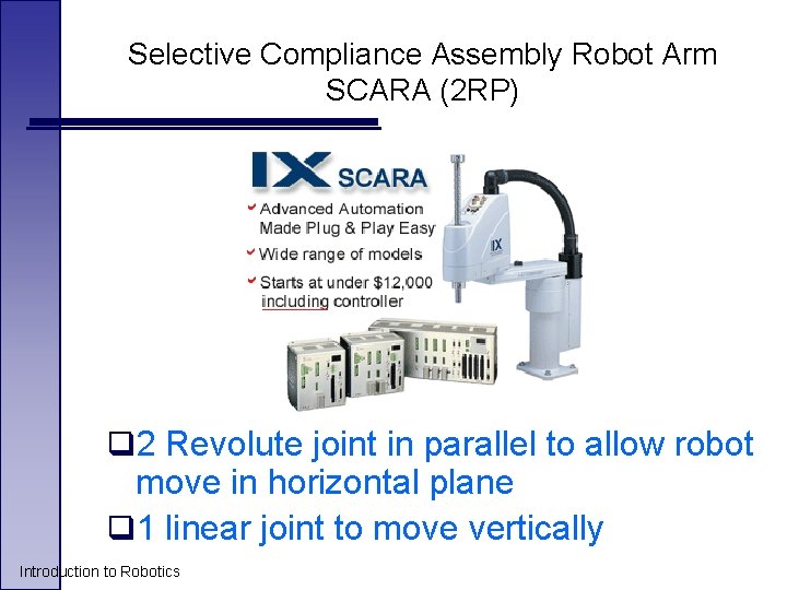 Selective Compliance Assembly Robot Arm SCARA (2 RP) q 2 Revolute joint in parallel Selective Compliance Assembly Robot Arm SCARA (2 RP) q 2 Revolute joint in parallel