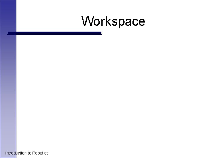 Workspace Introduction to Robotics Workspace Introduction to Robotics