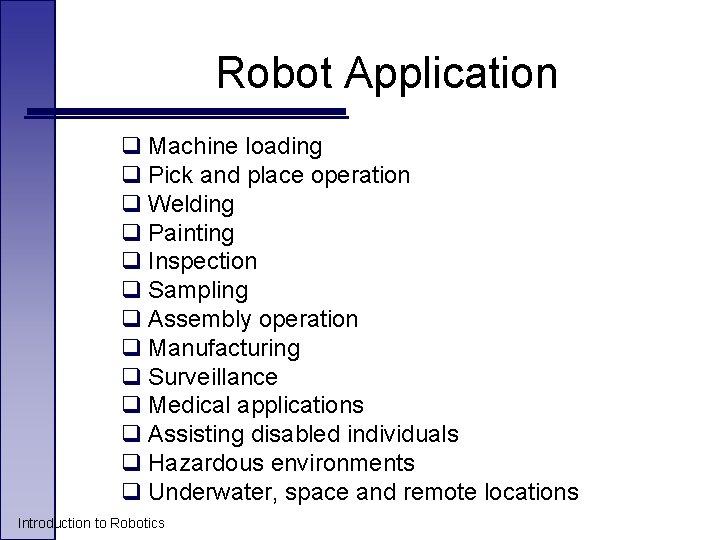 Robot Application q Machine loading q Pick and place operation q Welding q Painting Robot Application q Machine loading q Pick and place operation q Welding q Painting