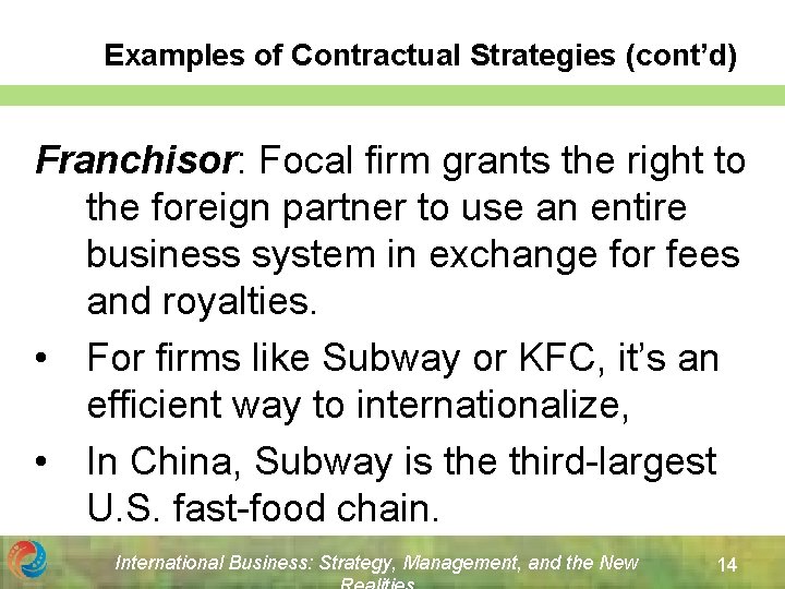 Examples of Contractual Strategies (cont’d) Franchisor: Focal firm grants the right to the foreign