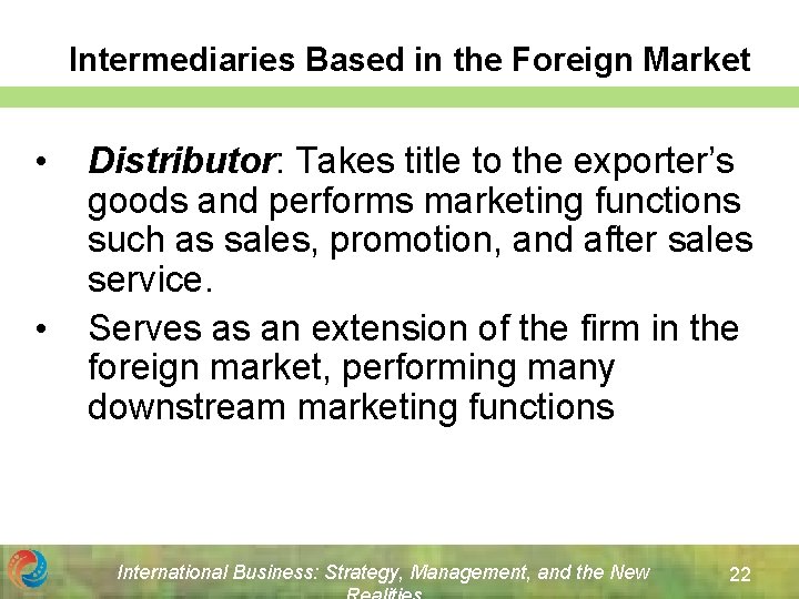 Intermediaries Based in the Foreign Market • • Distributor: Takes title to the exporter’s