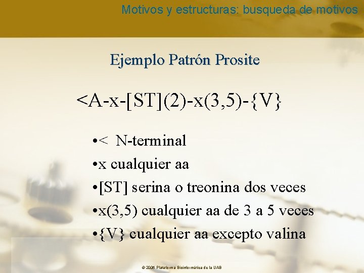 Motivos y estructuras: busqueda de motivos Ejemplo Patrón Prosite <A-x-[ST](2)-x(3, 5)-{V} • < N-terminal