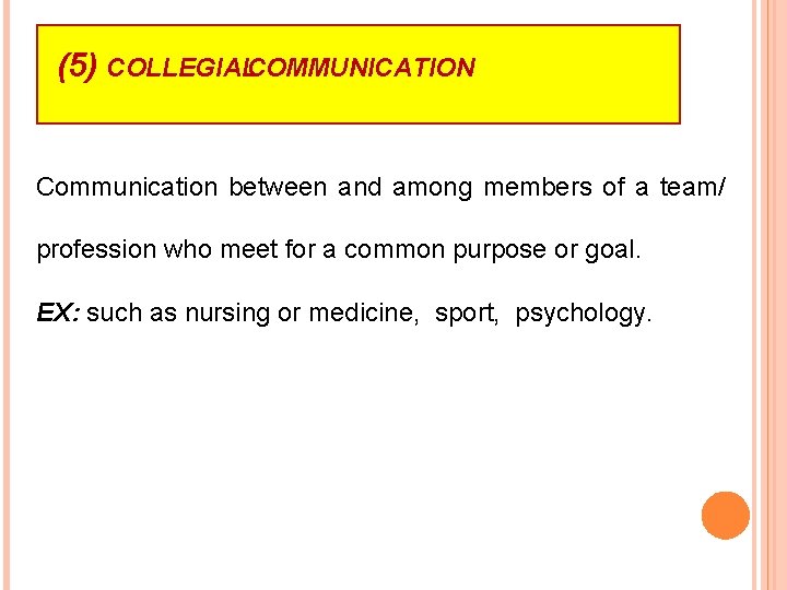 (5) COLLEGIALCOMMUNICATION Communication between and among members of a team/ profession who meet for