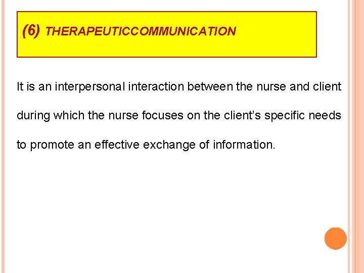 (6) THERAPEUTICCOMMUNICATION It is an interpersonal interaction between the nurse and client during which