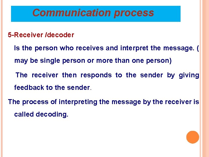 Communication process 5 -Receiver /decoder Is the person who receives and interpret the message.