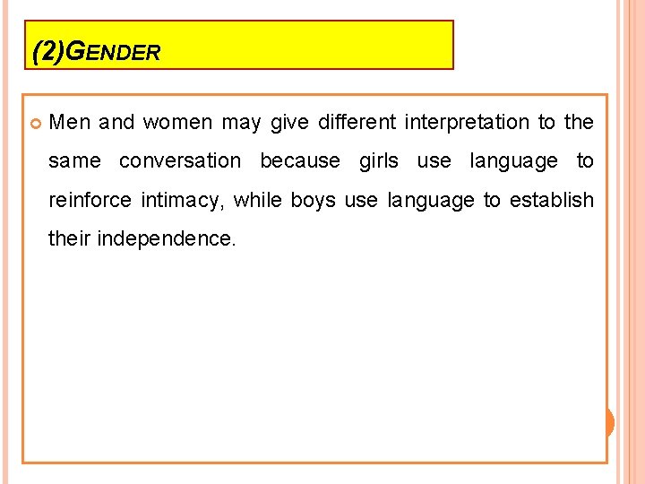 (2)GENDER Men and women may give different interpretation to the same conversation because girls