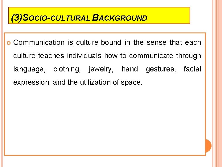 (3)SOCIO-CULTURAL BACKGROUND Communication is culture-bound in the sense that each culture teaches individuals how