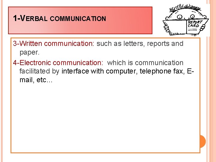 1 -VERBAL COMMUNICATION 3 -Written communication: such as letters, reports and paper. 4 -Electronic