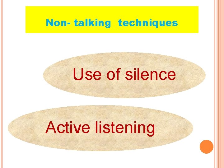 Non- talking techniques Use of silence Active listening 
