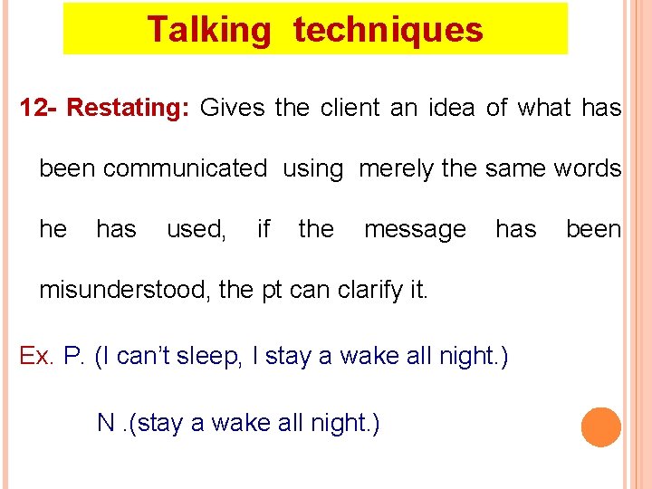 Talking techniques 12 - Restating: Gives the client an idea of what has been