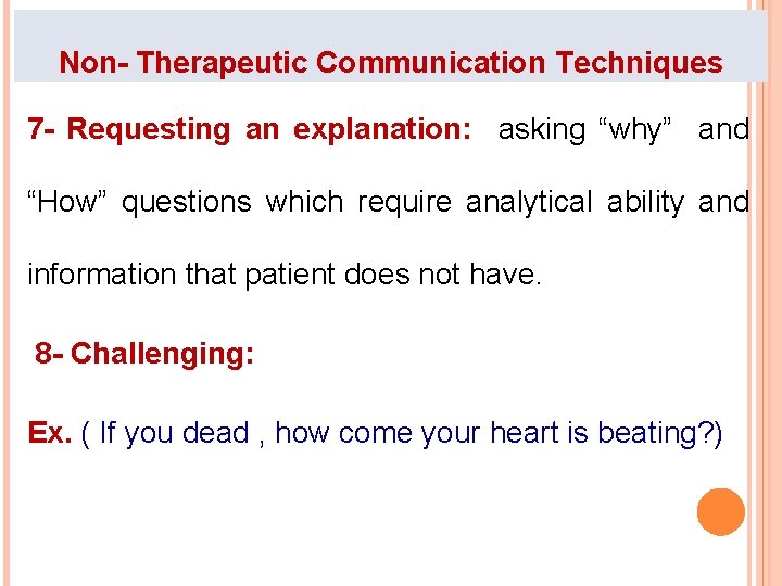 Non- Therapeutic Communication Techniques 7 - Requesting an explanation: asking “why” and “How” questions