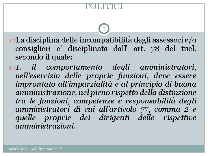 POLITICI 7 La disciplina delle incompatibilità degli assessori e/o consiglieri e' disciplinata dall' art.