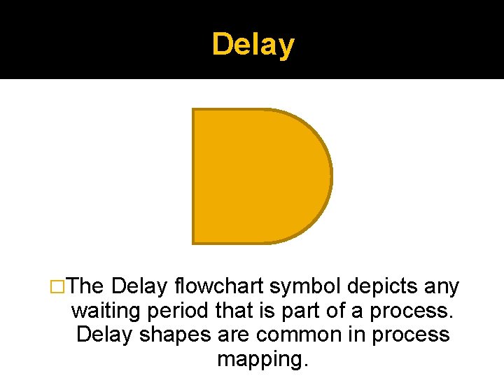 Delay �The Delay flowchart symbol depicts any waiting period that is part of a