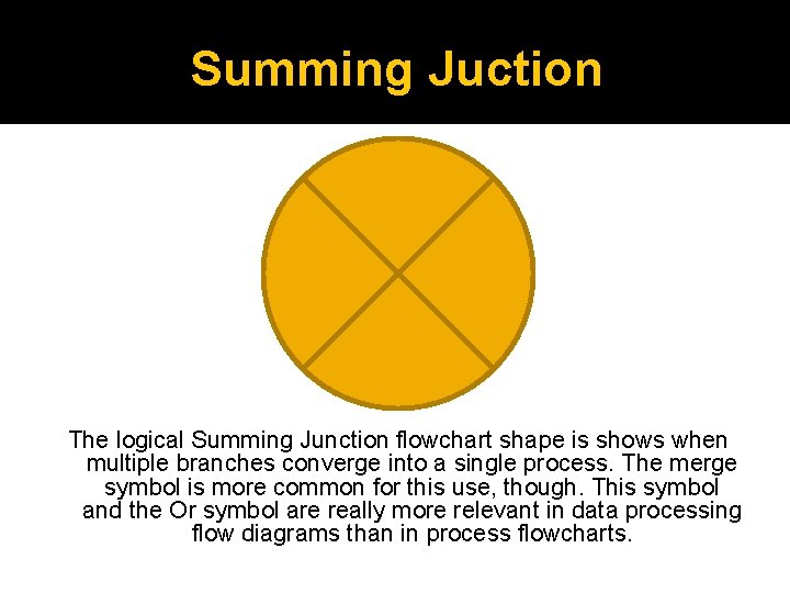 Summing Juction The logical Summing Junction flowchart shape is shows when multiple branches converge