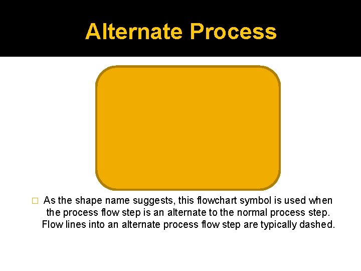 Alternate Process � As the shape name suggests, this flowchart symbol is used when