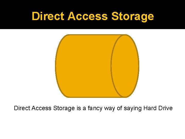 Direct Access Storage is a fancy way of saying Hard Drive 