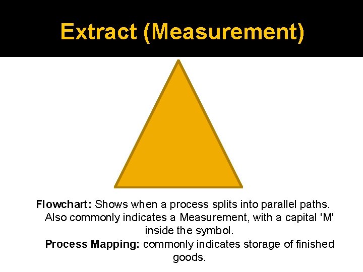 Extract (Measurement) Flowchart: Shows when a process splits into parallel paths. Also commonly indicates