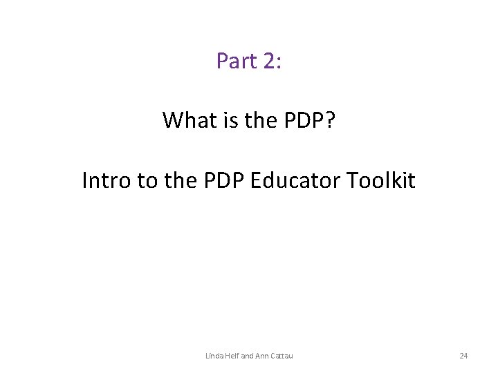 Part 2: What is the PDP? Intro to the PDP Educator Toolkit Linda Helf