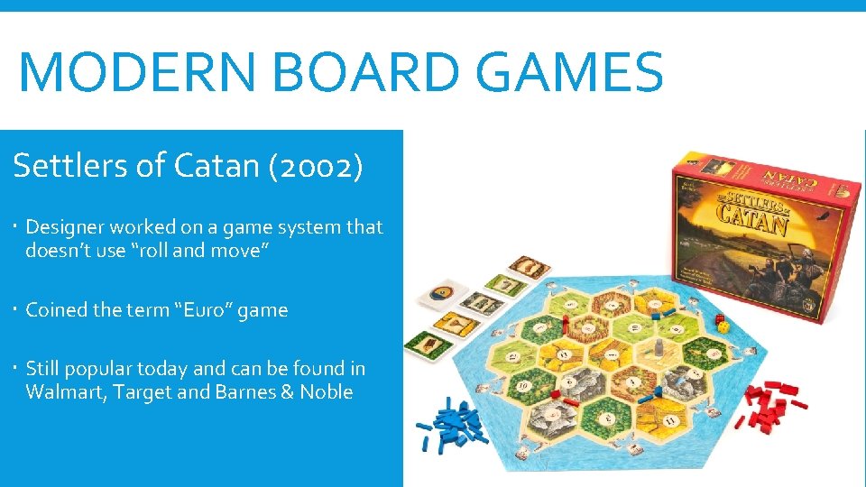 MODERN BOARD GAMES Settlers of Catan (2002) Designer worked on a game system that