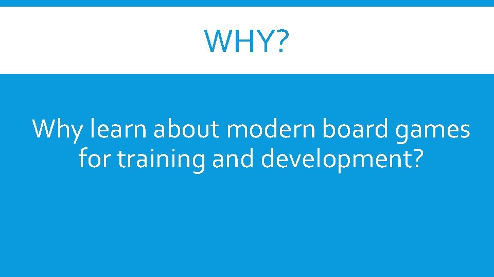 WHY? Why learn about modern board games for training and development? 