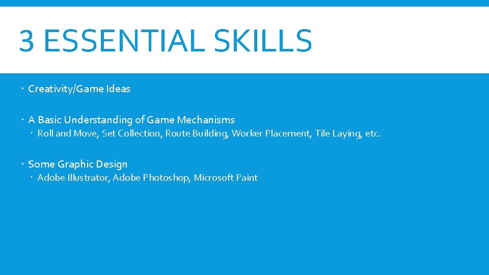 3 ESSENTIAL SKILLS Creativity/Game Ideas A Basic Understanding of Game Mechanisms Roll and Move,