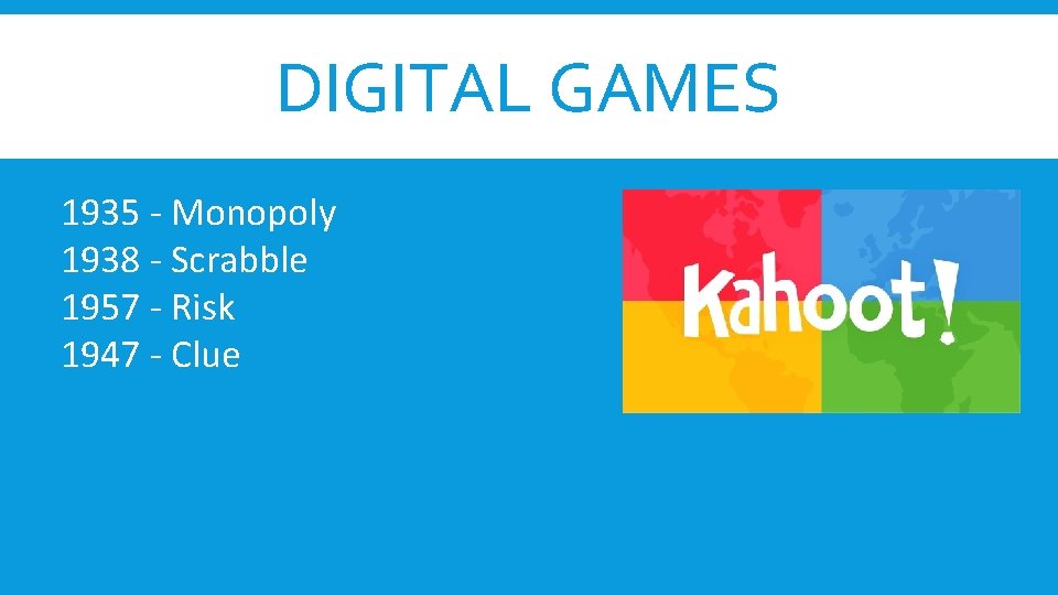 DIGITAL GAMES 1935 - Monopoly 1938 - Scrabble 1957 - Risk 1947 - Clue