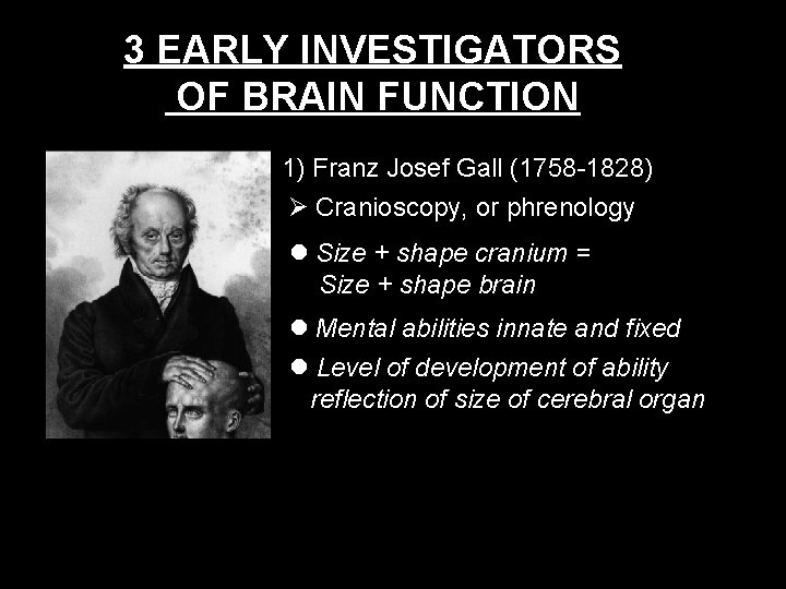 3 EARLY INVESTIGATORS OF BRAIN FUNCTION 1) Franz Josef Gall (1758 -1828) Cranioscopy, or