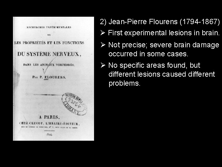 2) Jean-Pierre Flourens (1794 -1867) First experimental lesions in brain. Not precise; severe brain