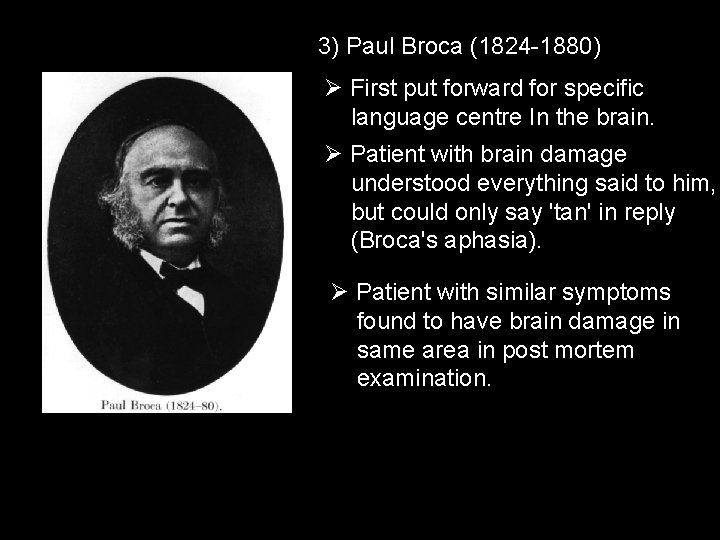 3) Paul Broca (1824 -1880) First put forward for specific language centre In the