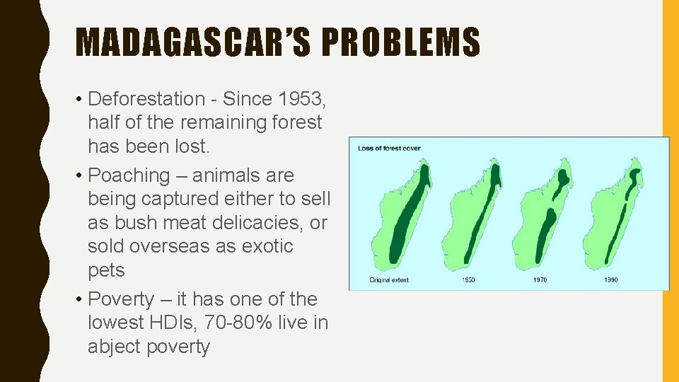 MADAGASCAR’S PROBLEMS • Deforestation - Since 1953, half of the remaining forest has been