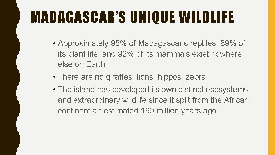 MADAGASCAR’S UNIQUE WILDLIFE • Approximately 95% of Madagascar’s reptiles, 89% of its plant life,