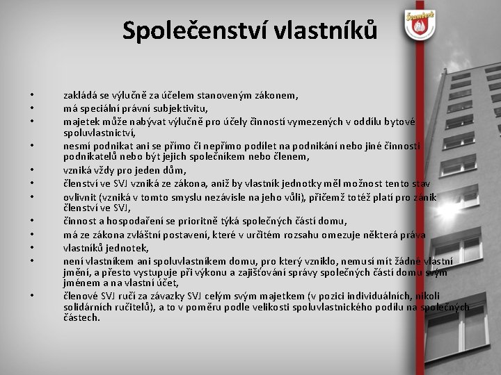 Společenství vlastníků • • • zakládá se výlučně za účelem stanoveným zákonem, má speciální