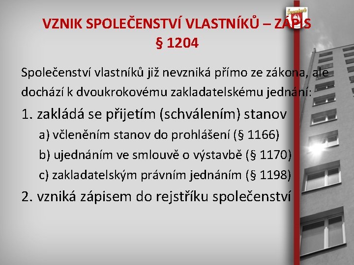 VZNIK SPOLEČENSTVÍ VLASTNÍKŮ – ZÁPIS § 1204 Společenství vlastníků již nevzniká přímo ze zákona,