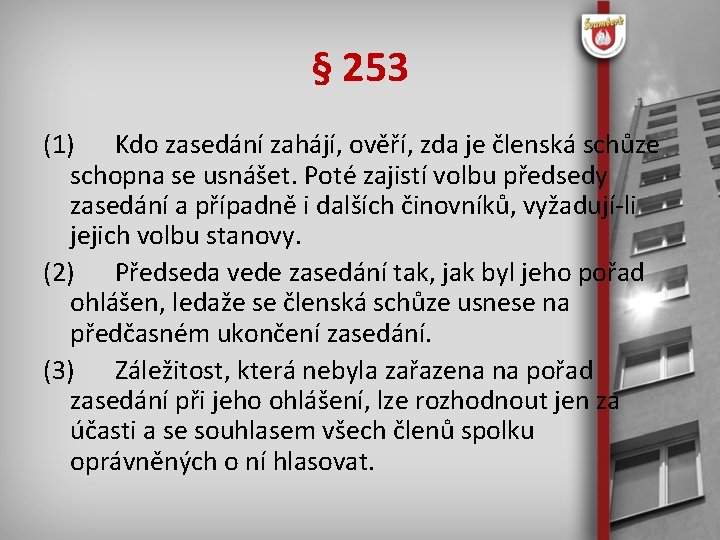 § 253 (1) Kdo zasedání zahájí, ověří, zda je členská schůze schopna se usnášet.