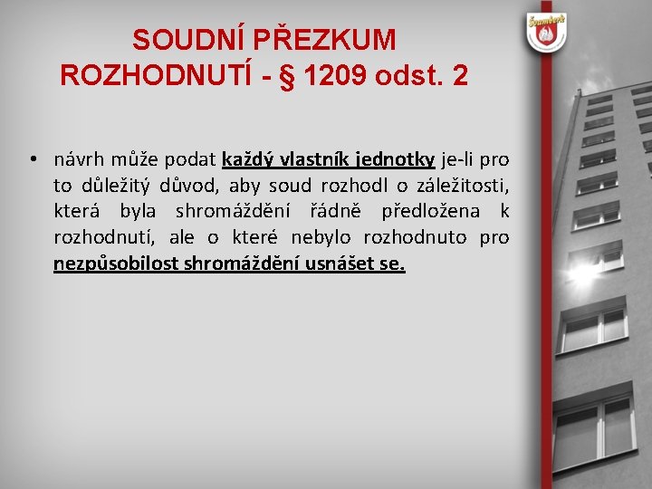 SOUDNÍ PŘEZKUM ROZHODNUTÍ - § 1209 odst. 2 • návrh může podat každý vlastník