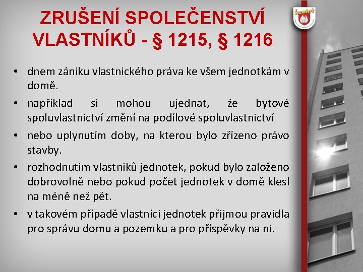 ZRUŠENÍ SPOLEČENSTVÍ VLASTNÍKŮ - § 1215, § 1216 • dnem zániku vlastnického práva ke