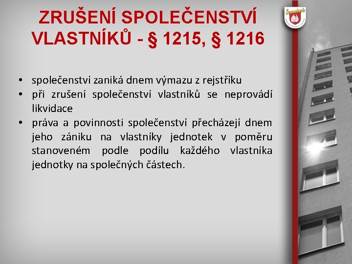 ZRUŠENÍ SPOLEČENSTVÍ VLASTNÍKŮ - § 1215, § 1216 • společenství zaniká dnem výmazu z