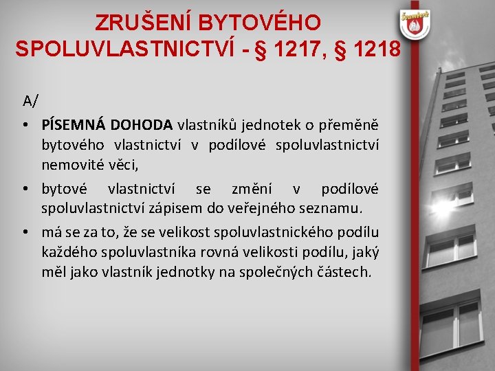 ZRUŠENÍ BYTOVÉHO SPOLUVLASTNICTVÍ - § 1217, § 1218 A/ • PÍSEMNÁ DOHODA vlastníků jednotek