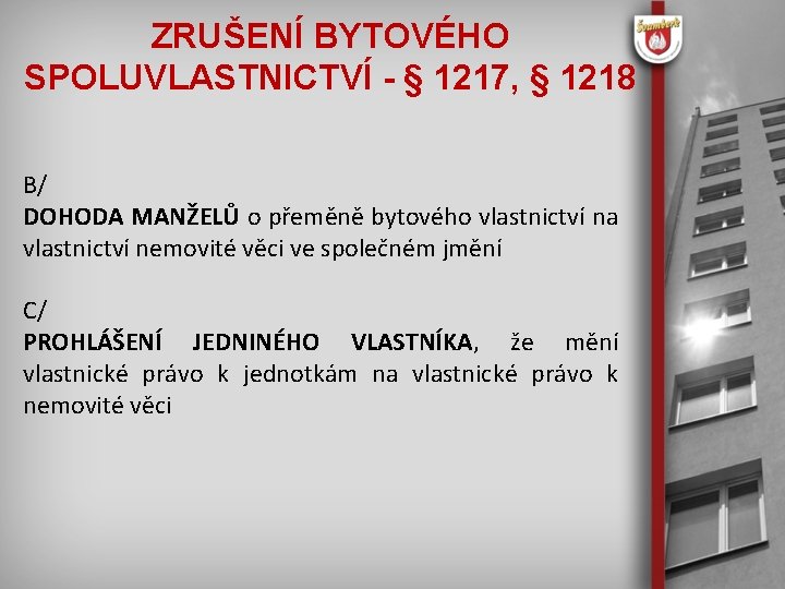 ZRUŠENÍ BYTOVÉHO SPOLUVLASTNICTVÍ - § 1217, § 1218 B/ DOHODA MANŽELŮ o přeměně bytového