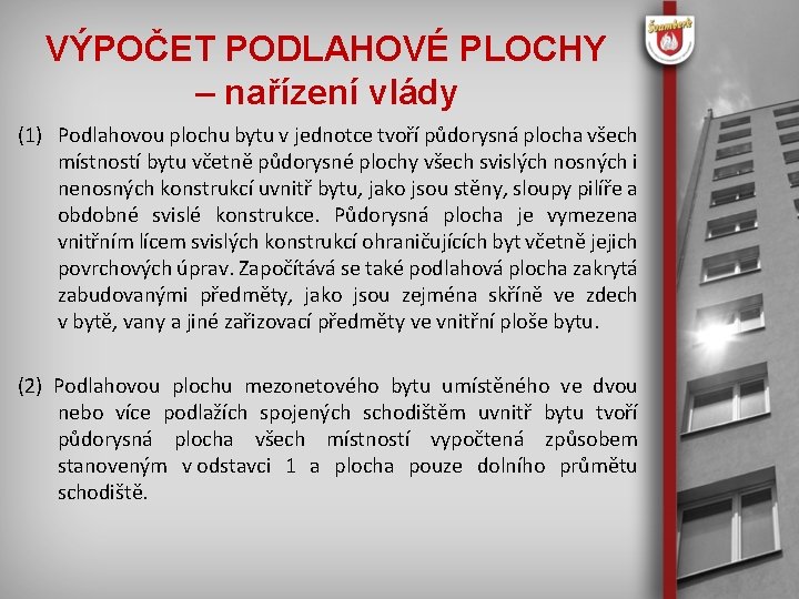 VÝPOČET PODLAHOVÉ PLOCHY – nařízení vlády (1) Podlahovou plochu bytu v jednotce tvoří půdorysná