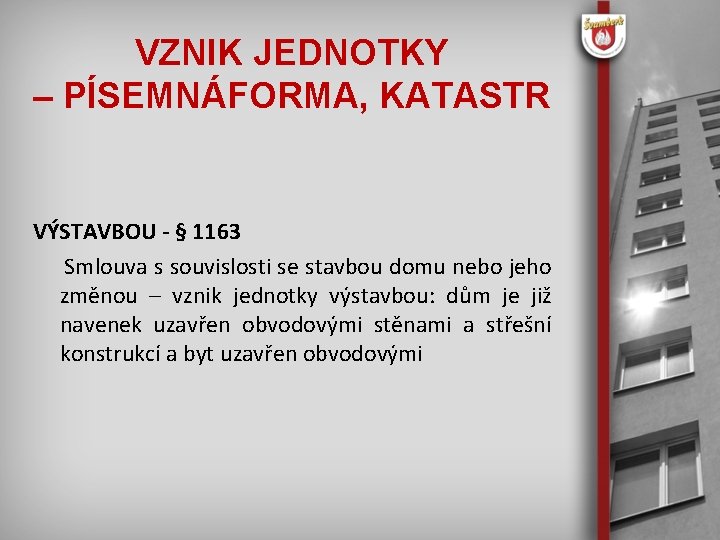 VZNIK JEDNOTKY – PÍSEMNÁFORMA, KATASTR VÝSTAVBOU - § 1163 Smlouva s souvislosti se stavbou