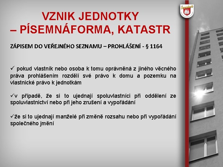 VZNIK JEDNOTKY – PÍSEMNÁFORMA, KATASTR ZÁPISEM DO VEŘEJNÉHO SEZNAMU – PROHLÁŠENÍ - § 1164