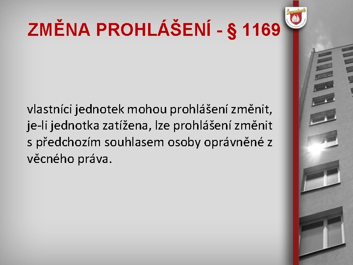 ZMĚNA PROHLÁŠENÍ - § 1169 vlastníci jednotek mohou prohlášení změnit, je-li jednotka zatížena, lze