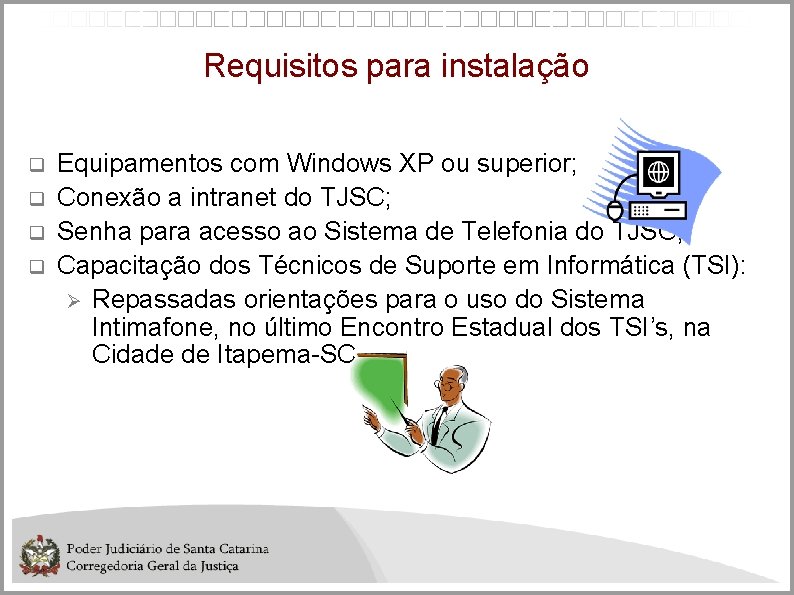 Requisitos para instalação Equipamentos com Windows XP ou superior; Conexão a intranet do TJSC;